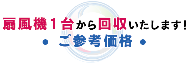扇風機一台から回収いたします! ご参考価格